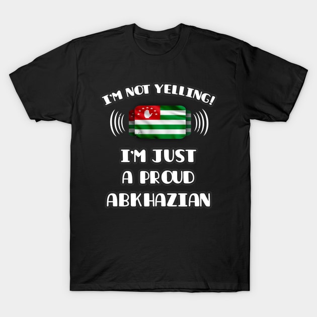 I'm Not Yelling I'm A Proud Abkhazian - Gift for Abkhazian With Roots From Abkhazia T-Shirt by Country Flags